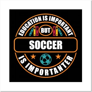 Education Is Important But Soccer Is Importanter Posters and Art